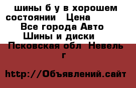 шины б/у в хорошем состоянии › Цена ­ 2 000 - Все города Авто » Шины и диски   . Псковская обл.,Невель г.